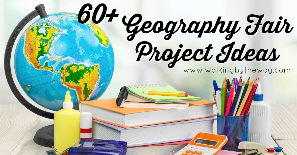 60 Super Geography Fair Project Ideas Walking By The Way